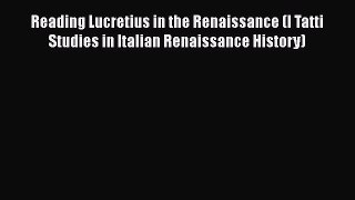 PDF Reading Lucretius in the Renaissance (I Tatti Studies in Italian Renaissance History) Free