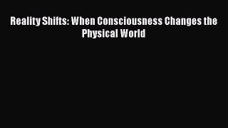 Download Reality Shifts: When Consciousness Changes the Physical World  EBook
