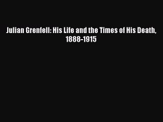 Read Julian Grenfell: His Life and the Times of His Death 1888-1915 Ebook Free