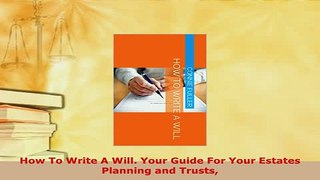 PDF  How To Write A Will Your Guide For Your Estates Planning and Trusts Free Books