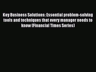 Read Key Business Solutions: Essential problem-solving tools and techniques that every manager