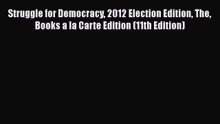 Download Struggle for Democracy 2012 Election Edition The Books a la Carte Edition (11th Edition)