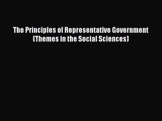PDF The Principles of Representative Government (Themes in the Social Sciences)  EBook