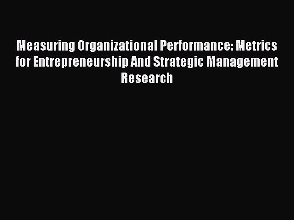 Read Measuring Organizational Performance: Metrics for Entrepreneurship And Strategic Management