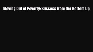 Read Moving Out of Poverty: Success from the Bottom Up Ebook Free