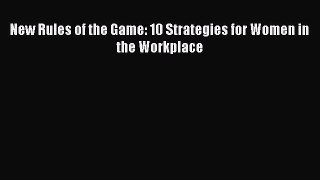 Read New Rules of the Game: 10 Strategies for Women in the Workplace Ebook Free