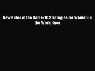 Read New Rules of the Game: 10 Strategies for Women in the Workplace Ebook Free