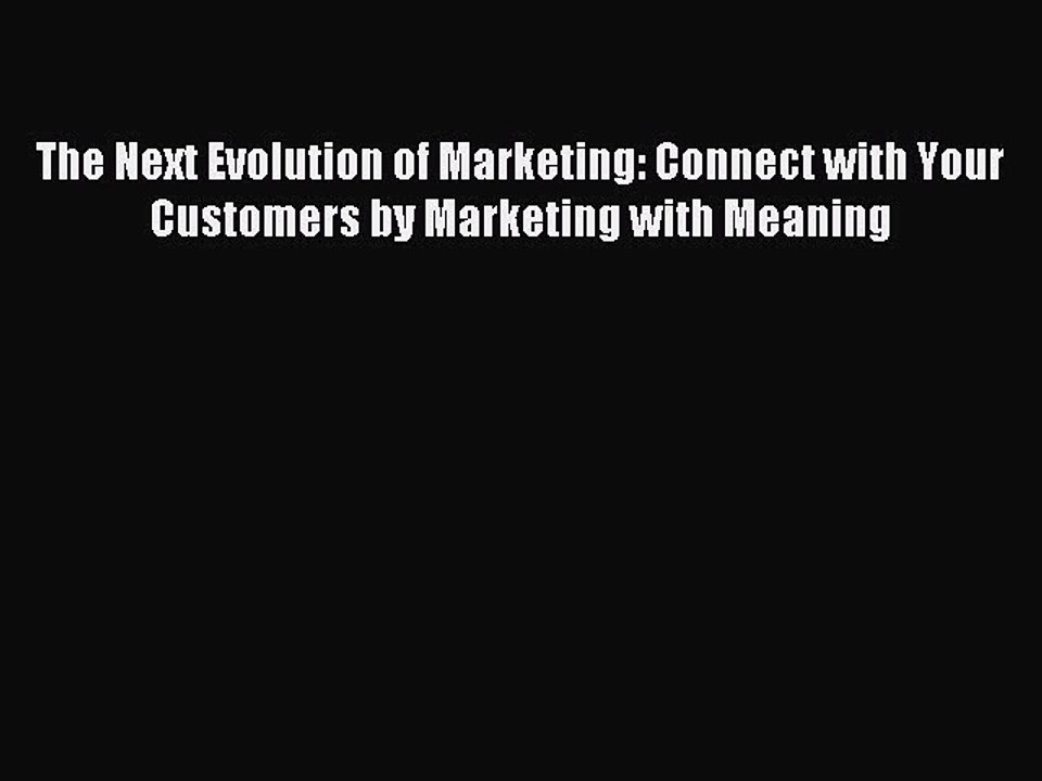 Read The Next Evolution of Marketing: Connect with Your Customers by Marketing with Meaning