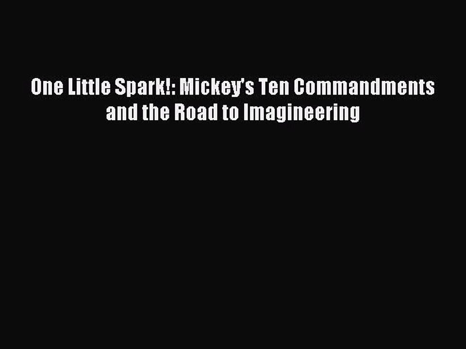 Read One Little Spark!: Mickey's Ten Commandments and the Road to Imagineering PDF Online