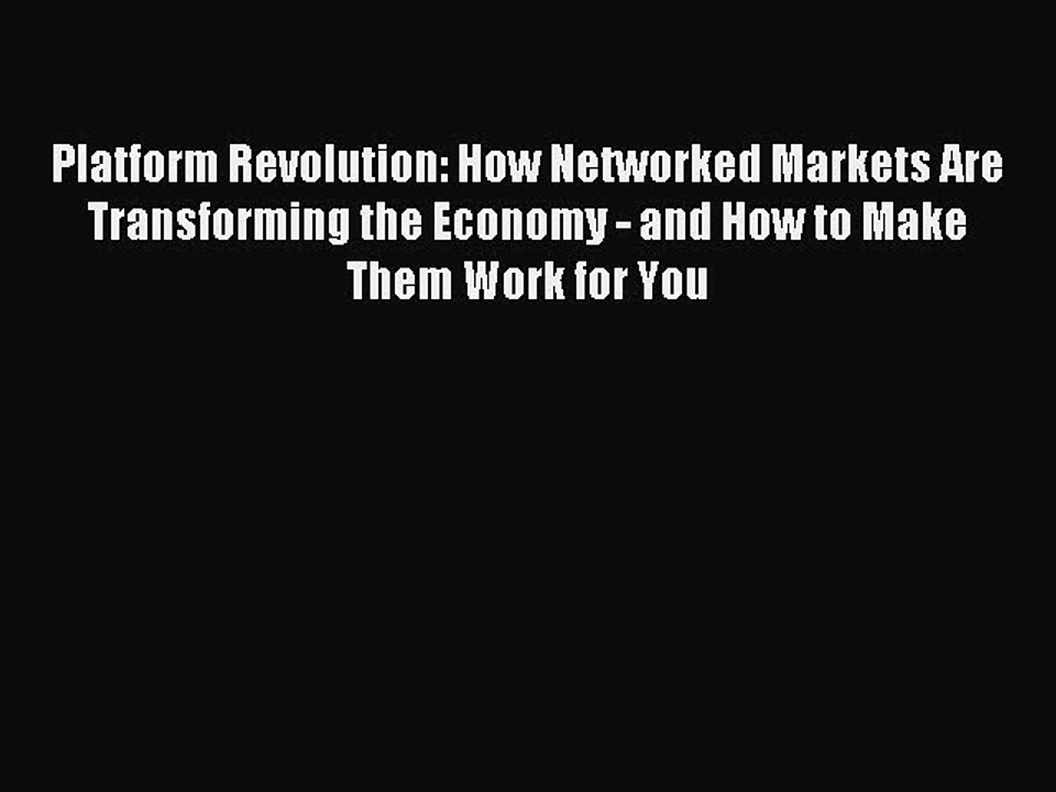 Read Platform Revolution: How Networked Markets Are Transforming the Economy - and How to Make