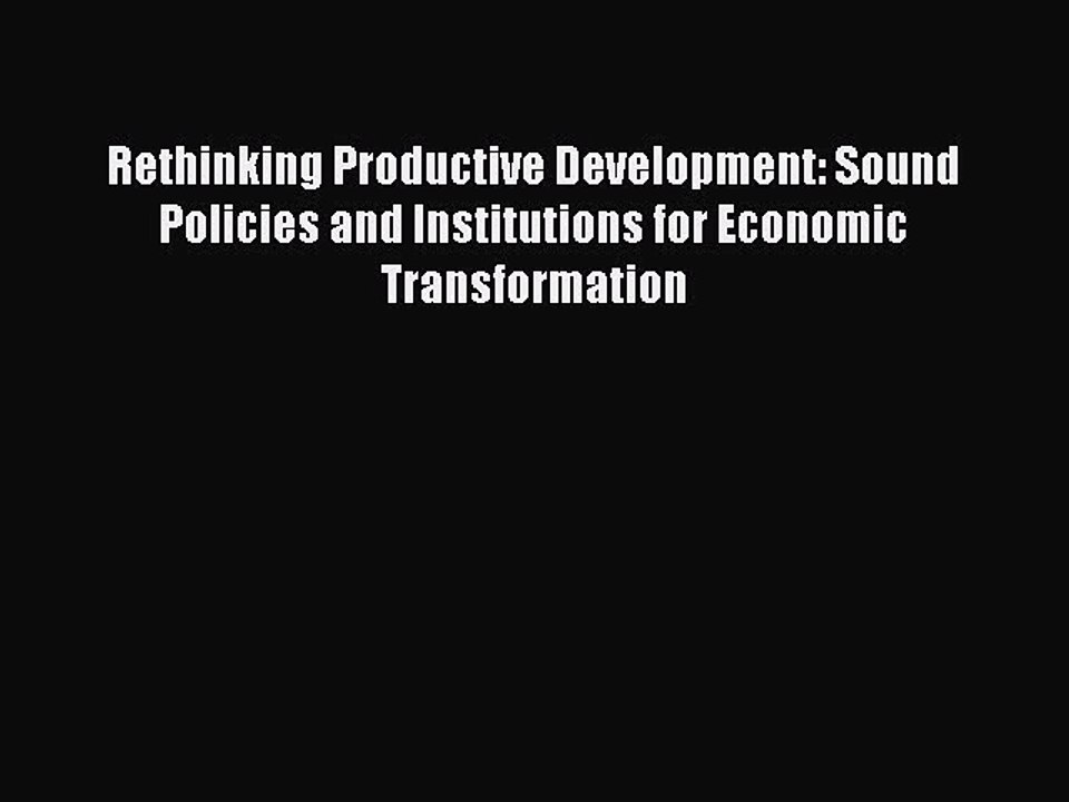 Read Rethinking Productive Development: Sound Policies and Institutions for Economic Transformation