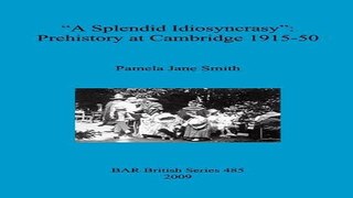 Read A  Splendid Idiosyncrasy   Prehistory at Cambridge 1915 50  British Archaeological Reports