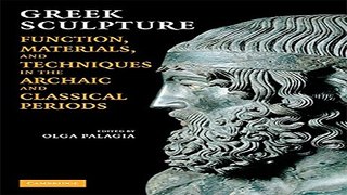 Read Greek Sculpture  Function  Materials  and Techniques in the Archaic and Classical Periods