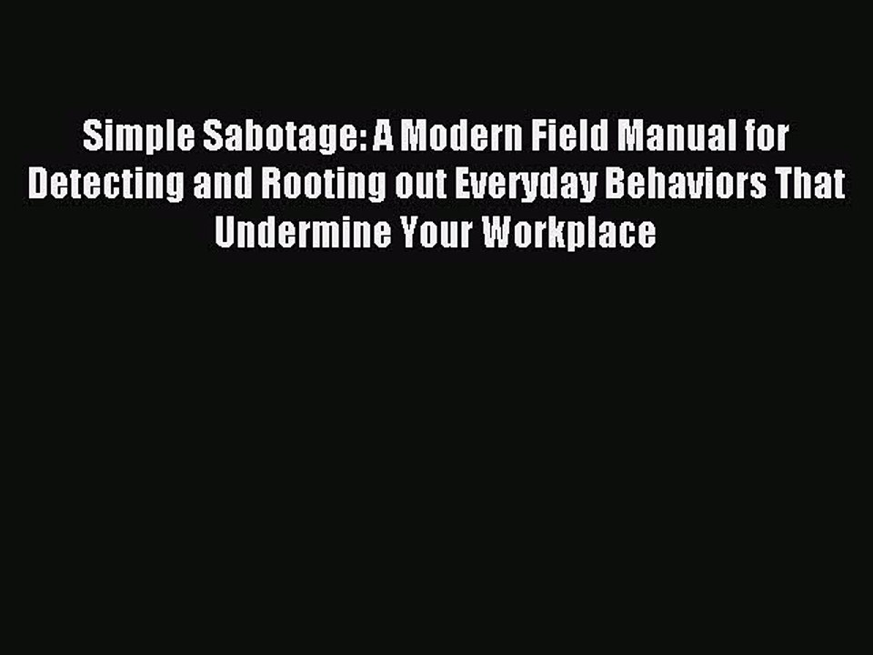 Download Simple Sabotage: A Modern Field Manual for Detecting and Rooting out Everyday Behaviors