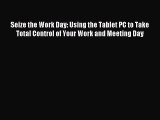 Read Seize the Work Day: Using the Tablet PC to Take Total Control of Your Work and Meeting