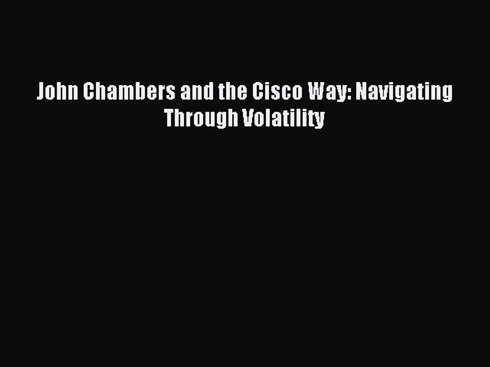Download John Chambers and the Cisco Way: Navigating Through Volatility Ebook Online