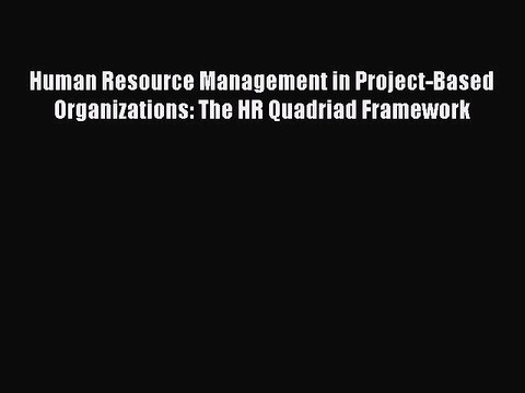 Read Human Resource Management in Project-Based Organizations: The HR Quadriad Framework Ebook