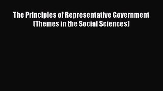 PDF The Principles of Representative Government (Themes in the Social Sciences)  EBook