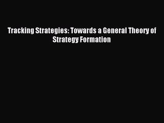 Read Tracking Strategies: Towards a General Theory of Strategy Formation Ebook Free