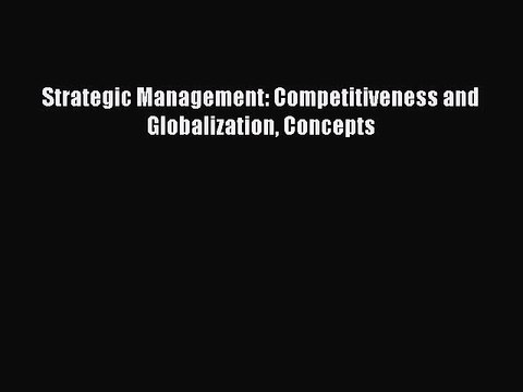 Read Strategic Management: Competitiveness and Globalization Concepts Ebook Free