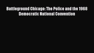 Download Battleground Chicago: The Police and the 1968 Democratic National Convention  EBook