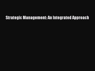 Read Strategic Management: An Integrated Approach Ebook Free