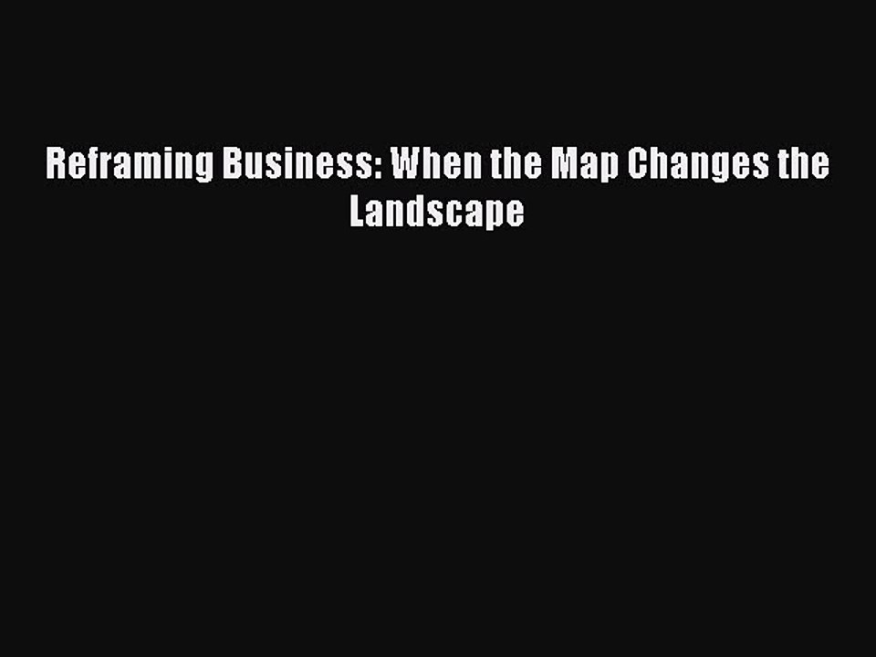 Read Reframing Business: When the Map Changes the Landscape Ebook Free