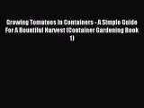 Download Growing Tomatoes In Containers - A Simple Guide For A Bountiful Harvest (Container