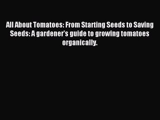 下载视频: Download All About Tomatoes: From Starting Seeds to Saving Seeds: A gardener's guide to growing