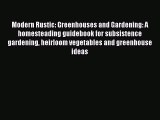 Download Modern Rustic: Greenhouses and Gardening: A homesteading guidebook for subsistence