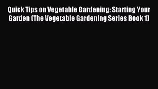 Read Quick Tips on Vegetable Gardening: Starting Your Garden (The Vegetable Gardening Series