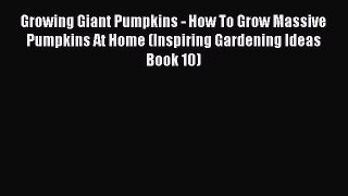 Read Growing Giant Pumpkins - How To Grow Massive Pumpkins At Home (Inspiring Gardening Ideas