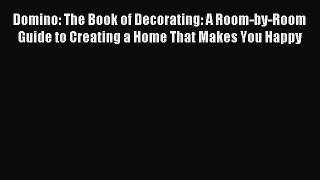 Read Domino: The Book of Decorating: A Room-by-Room Guide to Creating a Home That Makes You