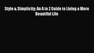 Read Style & Simplicity: An A to Z Guide to Living a More Beautiful Life Ebook Free