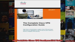 DOWNLOAD PDF  The Complete Cisco VPN Configuration Guide FULL FREE