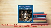 Download  Penis Gourds  Moscow Muggings A Photographers Tales of FarFlung Travels Free Books