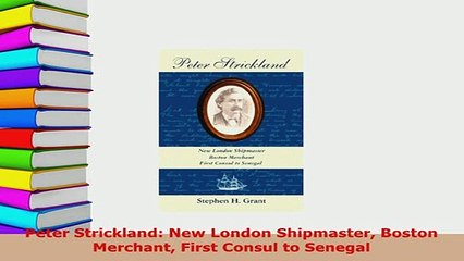 PDF  Peter Strickland New London Shipmaster Boston Merchant First Consul to Senegal Free Books