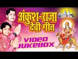 अंकुश राजा देवी गीत हिट्स - Bhai Ankush Raja Devi Geet Hits || Video Jukebox || Bhojpuri Devi Geet