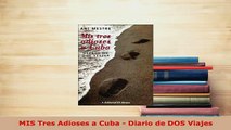 Download  MIS Tres Adioses a Cuba  Diario de DOS Viajes Free Books