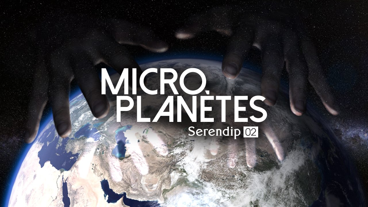 Serendip Épisode 02 : Micro Planètes