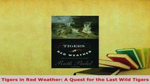 Download  Tigers in Red Weather A Quest for the Last Wild Tigers Free Books
