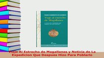 PDF  Viaje Al Estrecho de Magallanes y Noticia de La Expedicion Que Despues Hizo Para Poblarlo Free Books