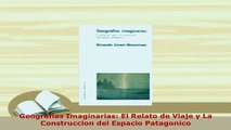 Download  Geografias Imaginarias El Relato de Viaje y La Construccion del Espacio Patagonico  Read Online