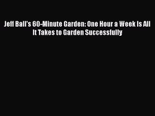 [PDF] Jeff Ball's 60-Minute Garden: One Hour a Week Is All It Takes to Garden Successfully