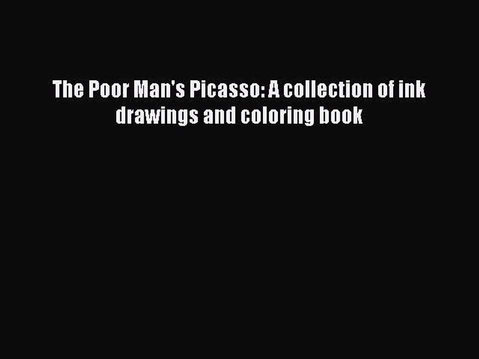 [PDF] The Poor Man's Picasso: A collection of ink drawings and coloring book [Read] Full Ebook