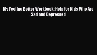 Download My Feeling Better Workbook: Help for Kids Who Are Sad and Depressed PDF Free