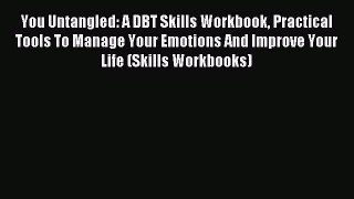 Read You Untangled: A DBT Skills Workbook Practical Tools To Manage Your Emotions And Improve