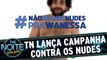 The Noite lança campanha anti-nudes para Wanessa Camargo