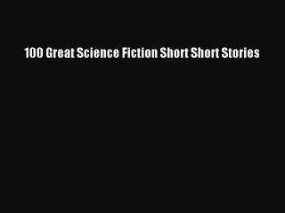 Read 100 Great Science Fiction Short Short Stories PDF Free