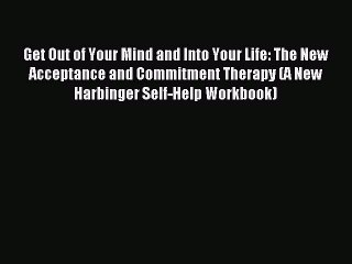 Read Get Out of Your Mind and Into Your Life: The New Acceptance and Commitment Therapy (A